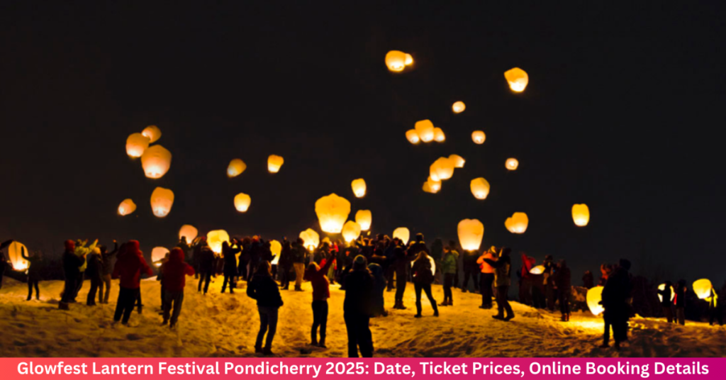Glowfest Lantern Festival Pondicherry 2025: Date, Ticket Prices, Online Booking & Full Details Glowfest Lantern Festival Pondicherry 2025: Date, Ticket Prices, Online Booking & Full Details