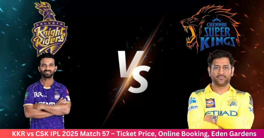 KKR vs CSK IPL 2025 Match 57 – Ticket Price, Online Booking, Eden Gardens Seating, and Full Squads KKR vs CSK IPL 2025 Match 57 – Ticket Price, Online Booking, Eden Gardens Seating, and Full Squads